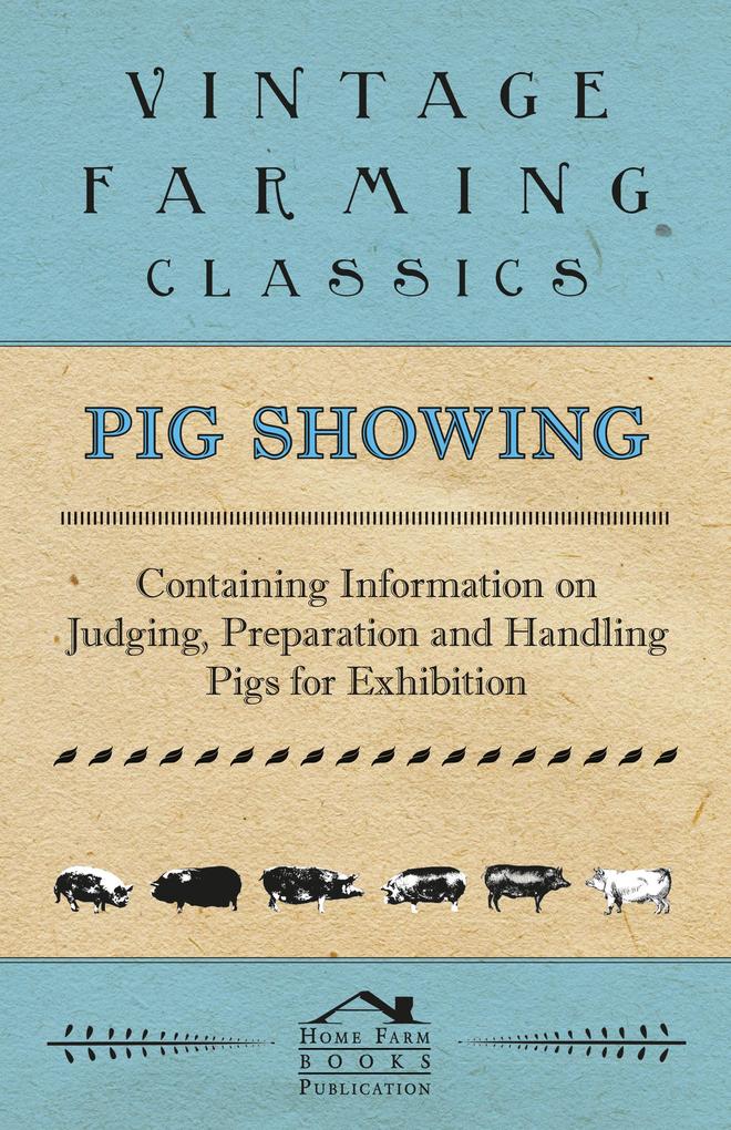 Pig Showing - Containing Information on Judging Preparation and Handling Pigs for Exhibition