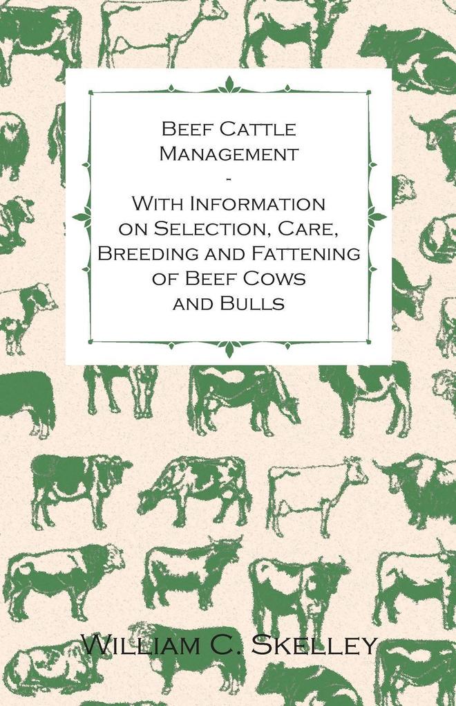 Beef Cattle Management - With Information on Selection Care Breeding and Fattening of Beef Cows and Bulls