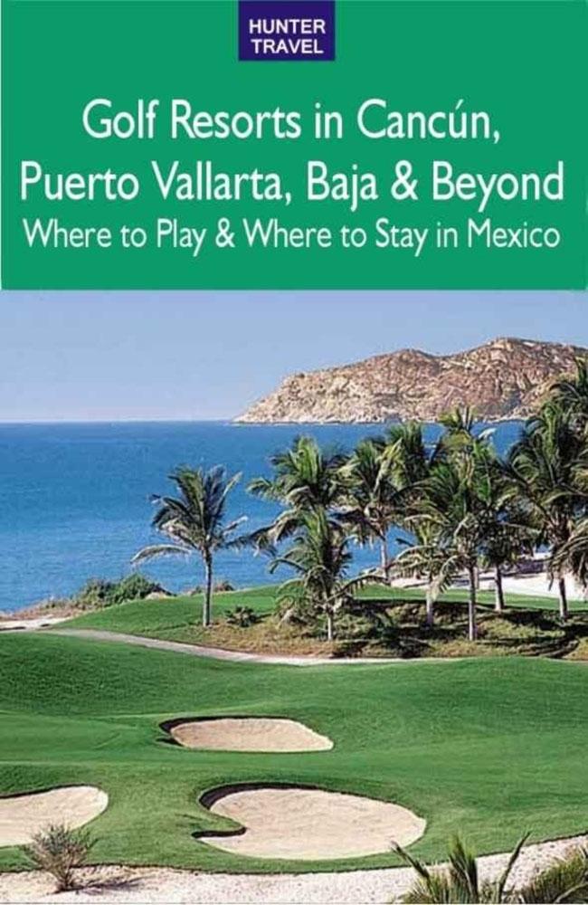 Golf Resorts in Cancun Puerto Vallarta Baja & Beyond: Where to Play & Where to Stay in Mexico