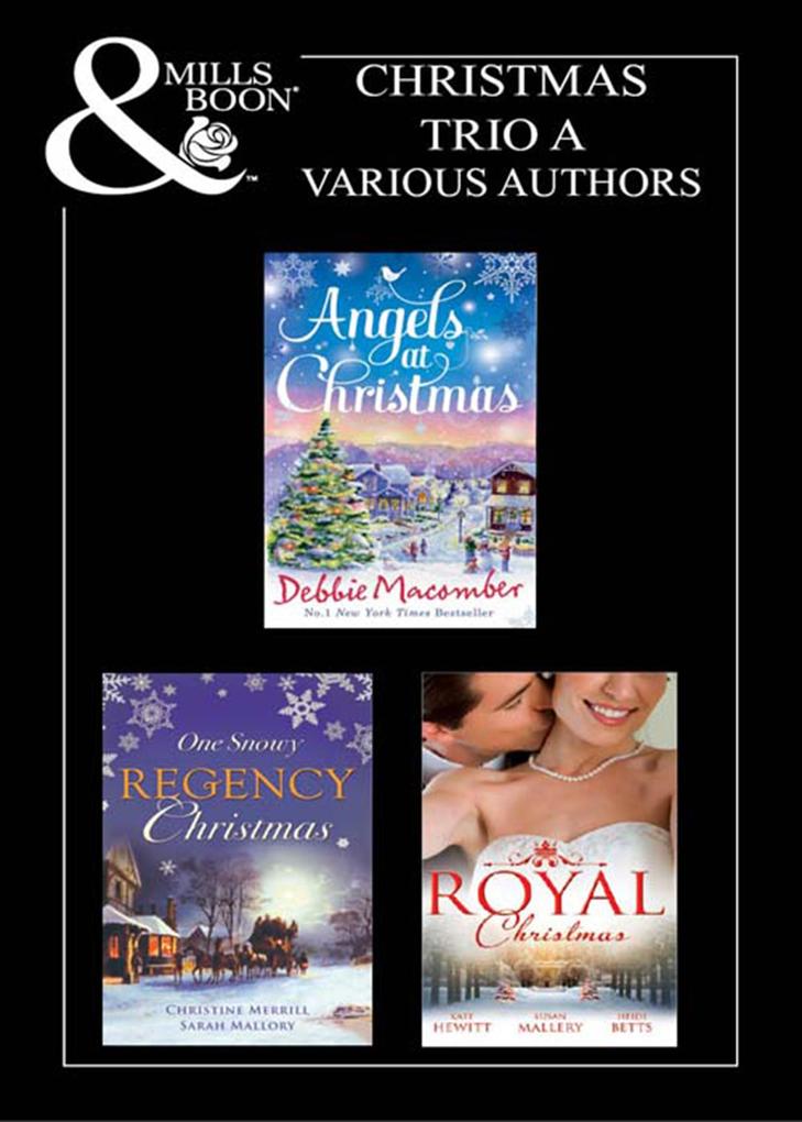 Christmas 2011 Trio A: Those Christmas Angels / Where Angels Go / A Regency Christmas Carol / Snowbound with the Notorious Rake / Royal Love-Child Forbidden Marriage / The Sheik and the Christmas Bride / Christmas in His Royal Bed