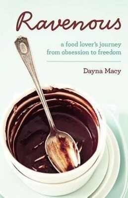 Ravenous: A Food Lover‘s Journey from Obsession to Freedom
