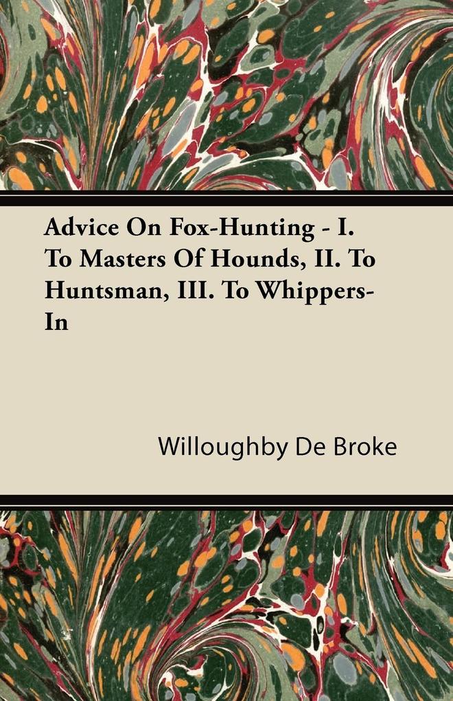 Advice On Fox-Hunting - I. To Masters Of Hounds II. To Huntsman III. To Whippers-In