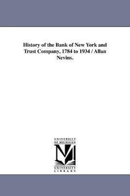 History of the Bank of New York and Trust Company 1784 to 1934 / Allan Nevins.