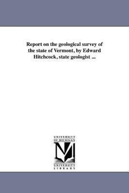 Report on the geological survey of the state of Vermont by Edward Hitchcock state geologist ...