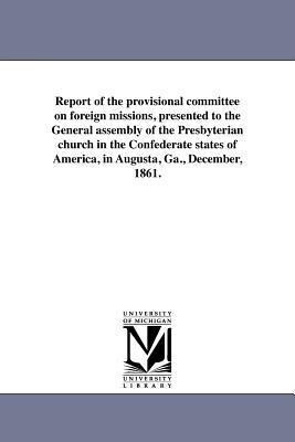 Report of the provisional committee on foreign missions presented to the General assembly of the Presbyterian church in the Confederate states of Ame