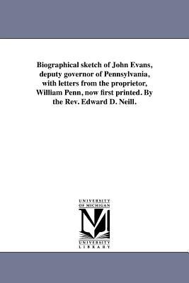 Biographical sketch of John Evans deputy governor of Pennsylvania with letters from the proprietor William Penn now first printed. By the Rev. Edw
