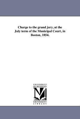 Charge to the grand jury at the July term of the Municipal Court in Boston 1854.