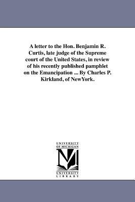 A letter to the Hon. Benjamin R. Curtis late judge of the Supreme court of the United States in review of his recently published pamphlet on the Ema