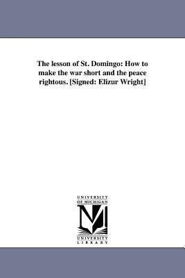 The lesson of St. Domingo: How to make the war short and the peace rightous. [Signed: Elizur Wright]