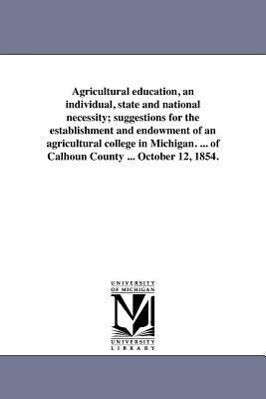 Agricultural education an individual state and national necessity; suggestions for the establishment and endowment of an agricultural college in Mic