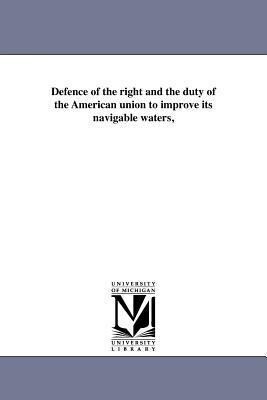 Defence of the right and the duty of the American union to improve its navigable waters