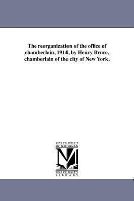 The Reorganization of the Office of Chamberlain 1914 by Henry Brure Chamberlain of the City of New York.