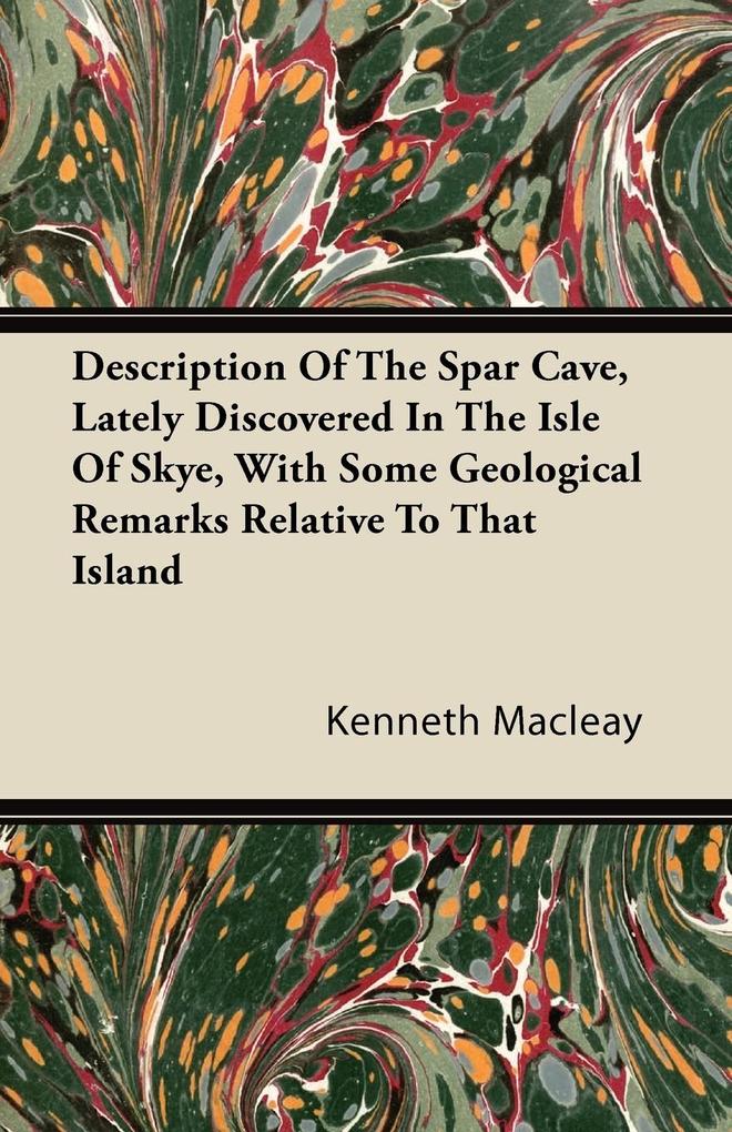 Description Of The Spar Cave Lately Discovered In The Isle Of Skye With Some Geological Remarks Relative To That Island