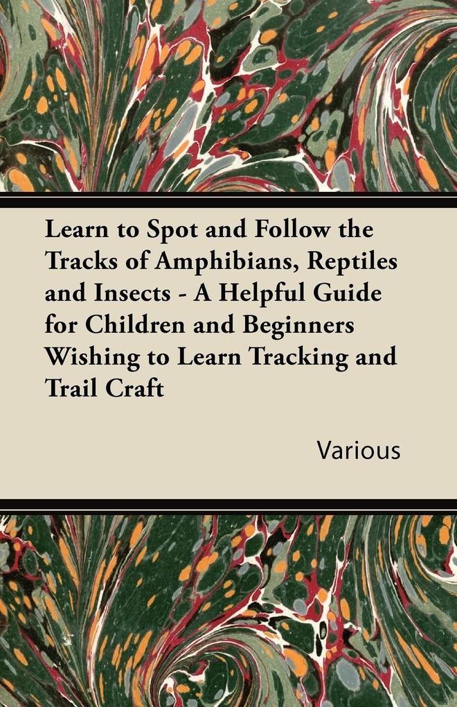 Learn to Spot and Follow the Tracks of Amphibians Reptiles and Insects - A Helpful Guide for Children and Beginners Wishing to Learn Tracking and Tra