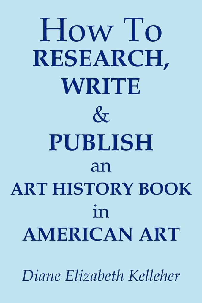 How To Research Write and Publish an Art History Book in American Art