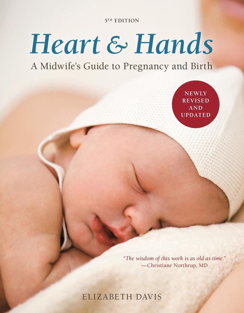 Heart and Hands Fifth Edition [2019]: A Midwife‘s Guide to Pregnancy and Birth