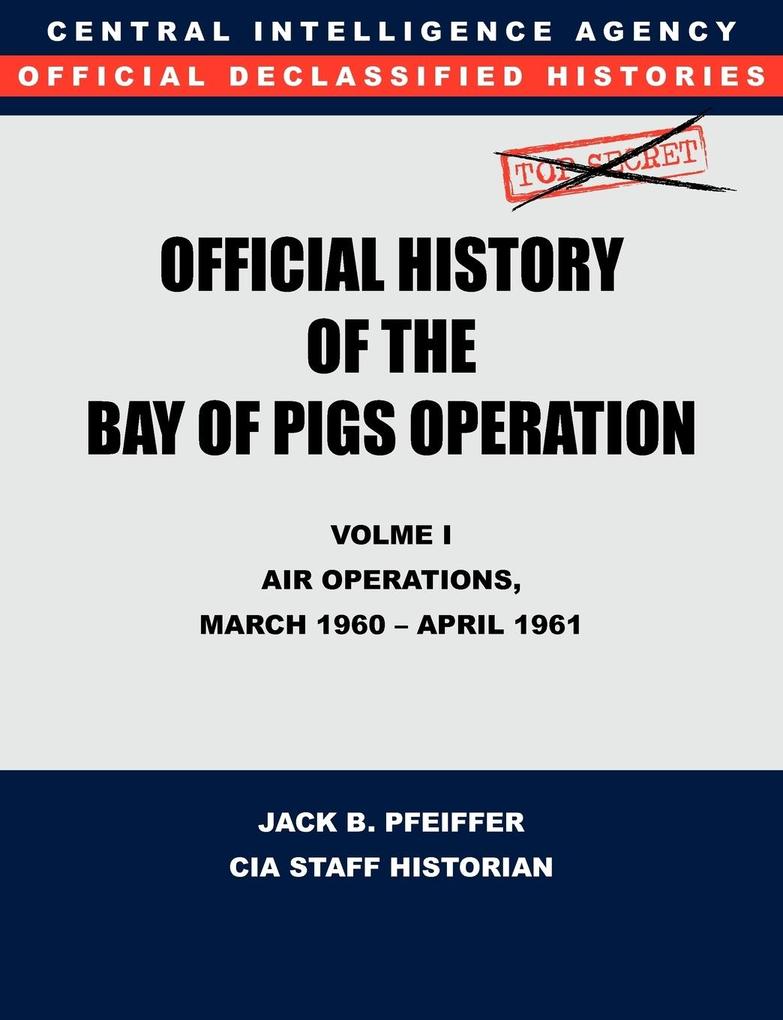 CIA Official History of the Bay of Pigs Invasion Volume I