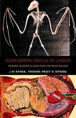 Flesh-Ripping Ghouls of London: Murder Madness & Gore from the Penny Bloods