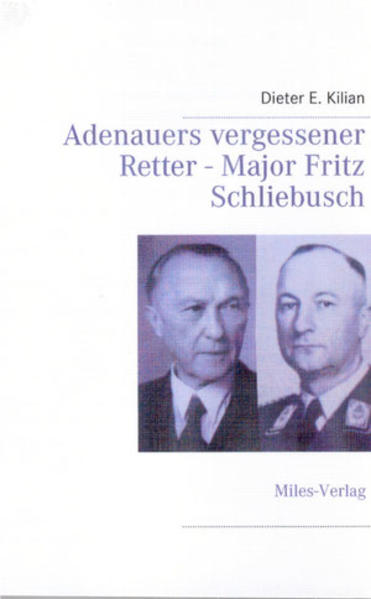Adenauers vergessener Retter - Major Fritz Schliebusch - Dieter E. Kilian