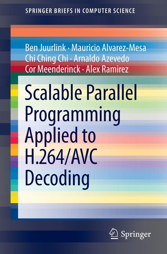 Scalable Parallel Programming Applied to H.264/AVC Decoding - Ben Juurlink/ Mauricio Alvarez-Mesa/ Chi Ching Chi/ Arnaldo Azevedo/ Cor Meenderinck