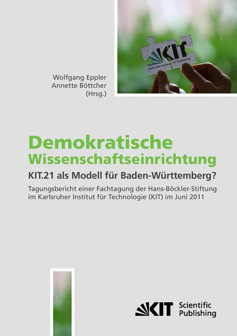 Demokratische Wissenschaftseinrichtung: KIT.21 als Modell für Baden-Württemberg? : Tagungsband einer Fachtagung der Hans-Böckler-Stiftung im Karlsruher Institut für Technologie (KIT) im Juni 2011