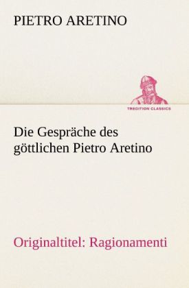 Die Gespräche des göttlichen Pietro Aretino - Pietro Aretino