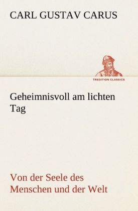 Geheimnisvoll am lichten Tag - Carl Gustav Carus/ Carl G. Carus