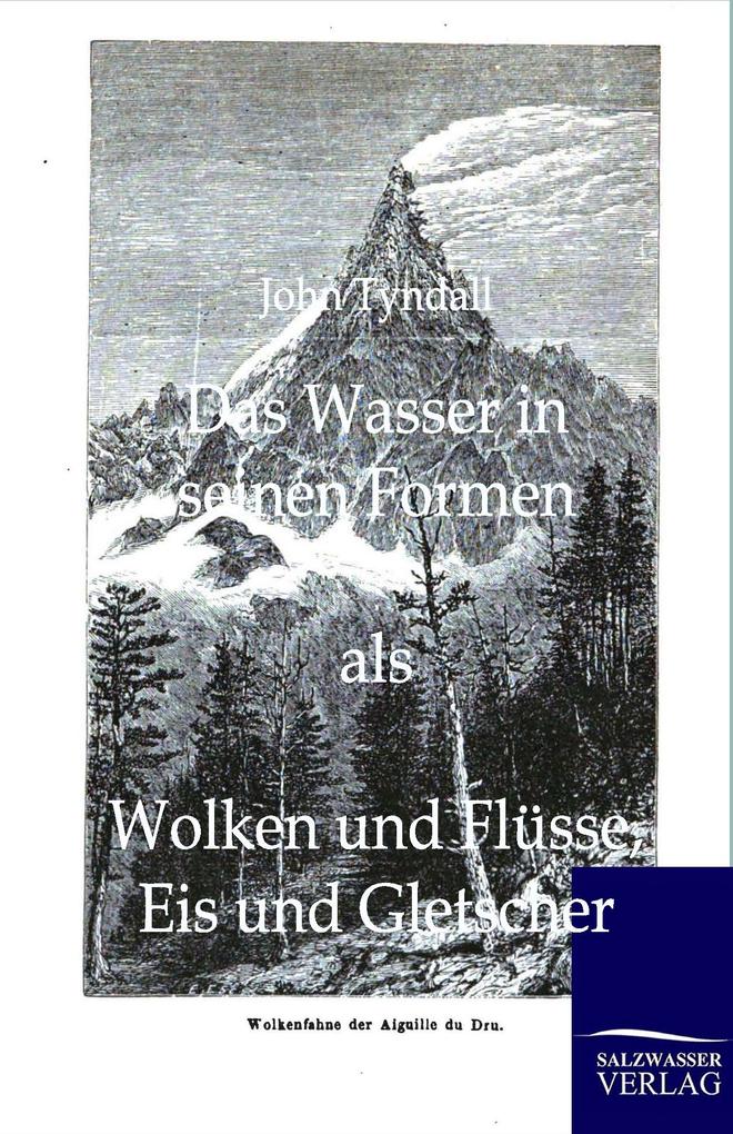 Das Wasser in seinen Formen als Wolken und Flüsse Eis und Gletscher