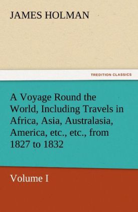 A Voyage Round the World Including Travels in Africa Asia Australasia America etc. etc. from 1827 to 1832