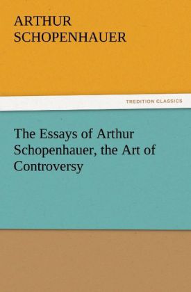 The Essays of Arthur Schopenhauer the Art of Controversy