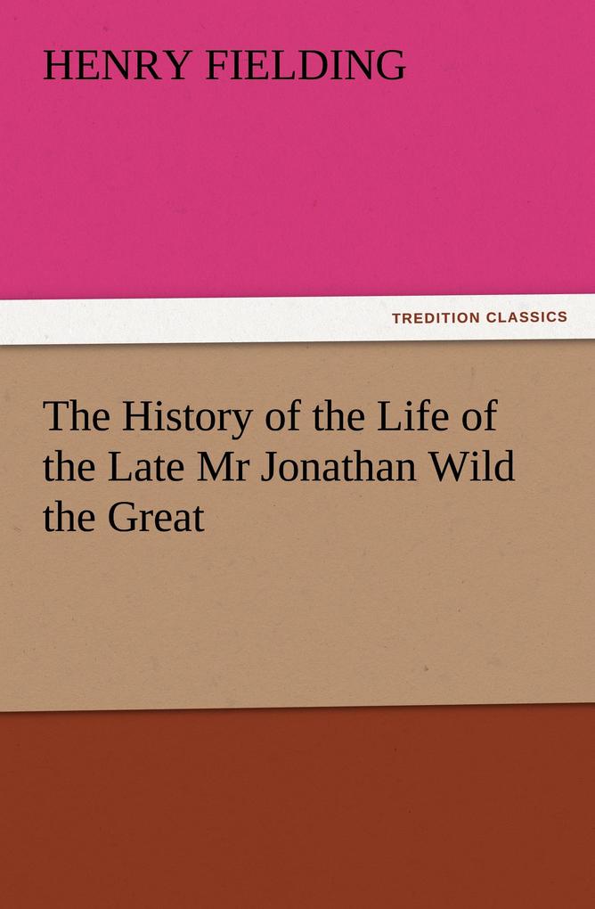 The History of the Life of the Late Mr Jonathan Wild the Great