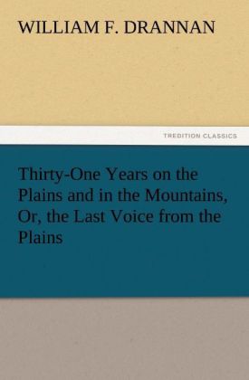 Thirty-One Years on the Plains and in the Mountains Or the Last Voice from the Plains