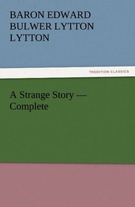 A Strange Story ' Complete - Baron Edward Bulwer Lytton Lytton/ Edward George Bulwer-Lytton