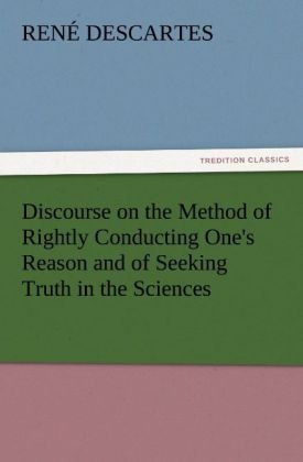 Discourse on the Method of Rightly Conducting One's Reason and of Seeking Truth in the Sciences