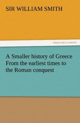 A Smaller history of Greece From the earliest times to the Roman conquest
