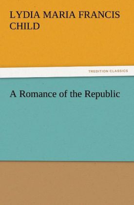 A Romance of the Republic - Lydia Maria Francis Child