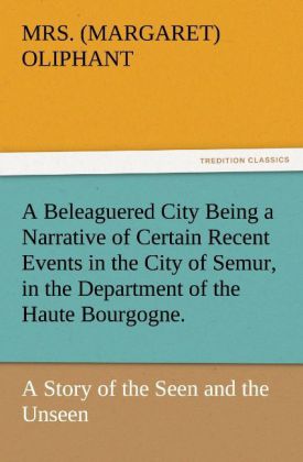 A Beleaguered City Being a Narrative of Certain Recent Events in the City of Semur in the Department of the Haute Bourgogne.