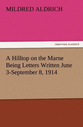 A Hilltop on the Marne Being Letters Written June 3-September 8 1914