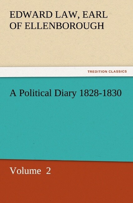 A Political Diary 1828-1830 - Earl of Edward Law Ellenborough/ Edward Law