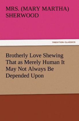Brotherly Love Shewing That as Merely Human It May Not Always Be Depended Upon