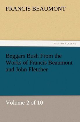 Beggars Bush From the Works of Francis Beaumont and John Fletcher