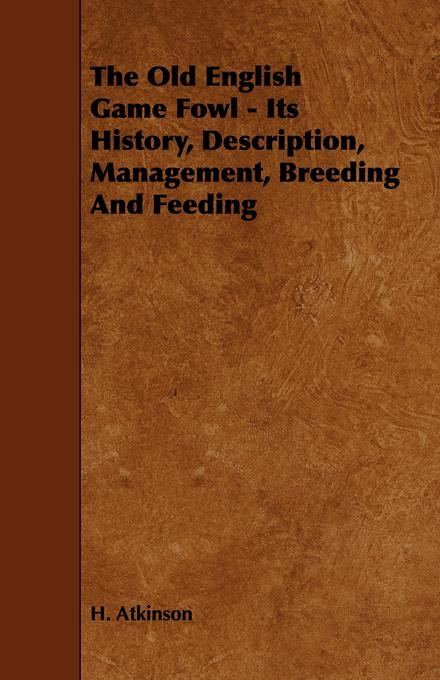 The Old English Game Fowl - Its History Description Management Breeding and Feeding