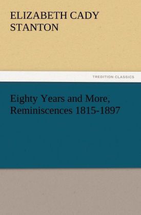 Eighty Years and More Reminiscences 1815-1897