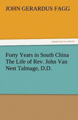 Forty Years in South China The Life of Rev. John Van Nest Talmage D.D.