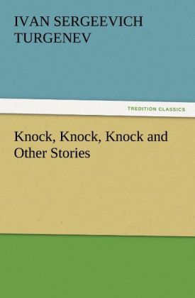 Knock Knock Knock and Other Stories - Ivan Sergeevich Turgenev/ Iwan S. Turgenjew