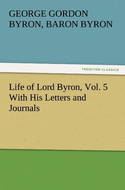 Life of Lord Byron Vol. 5 With His Letters and Journals