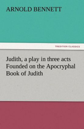 Judith a play in three acts Founded on the Apocryphal Book of Judith