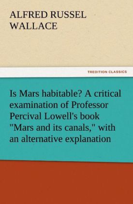 Is Mars habitable? A critical examination of Professor Percival Lowell's book 'Mars and its canals' with an alternative explanation