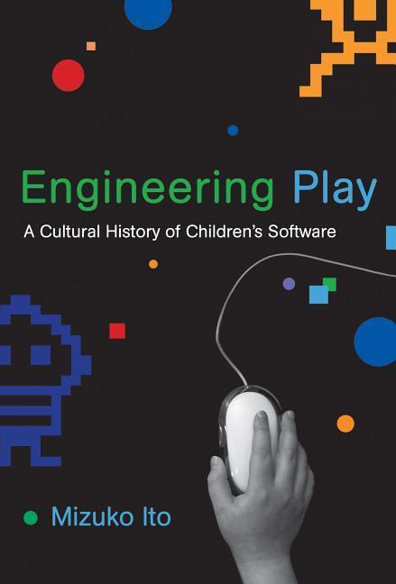 Engineering Play: A Cultural History of Children‘s Software