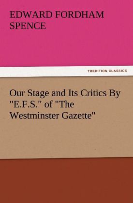 Our Stage and Its Critics By 'E.F.S.' of 'The Westminster Gazette'